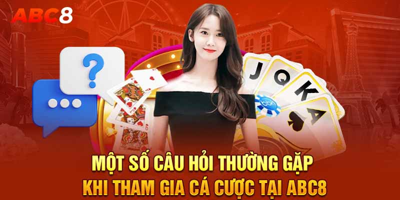 Một số câu hỏi thường gặp khi tham gia cá cược tại ABC8
