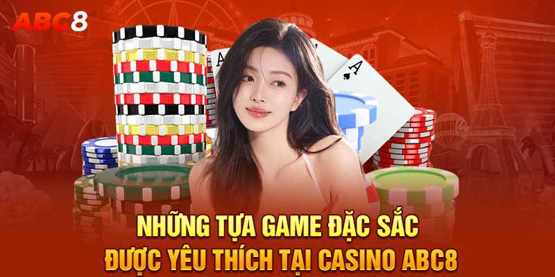 Những tựa game đặc sắc được yêu thích tại casino ABC8