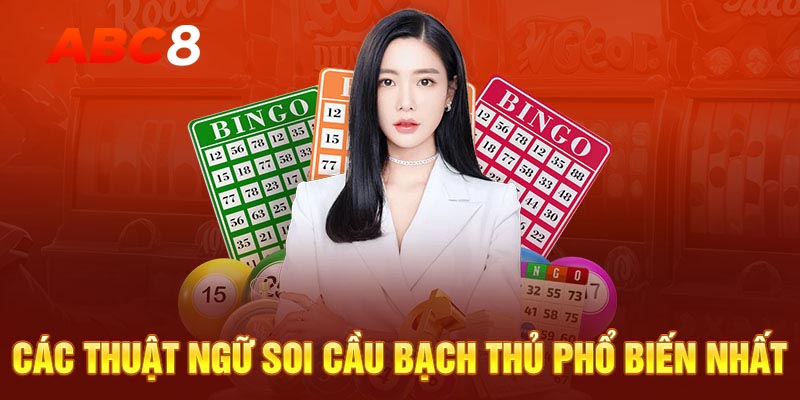 Các thuật ngữ soi cầu bạch thủ phổ biến nhất