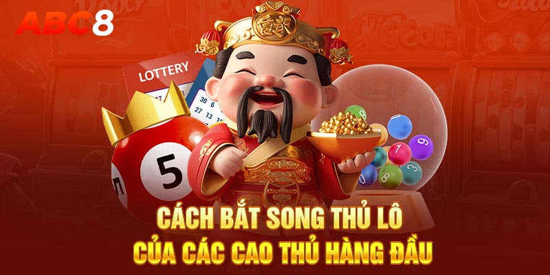 Cách bắt song thủ lô của các cao thủ hàng đầu