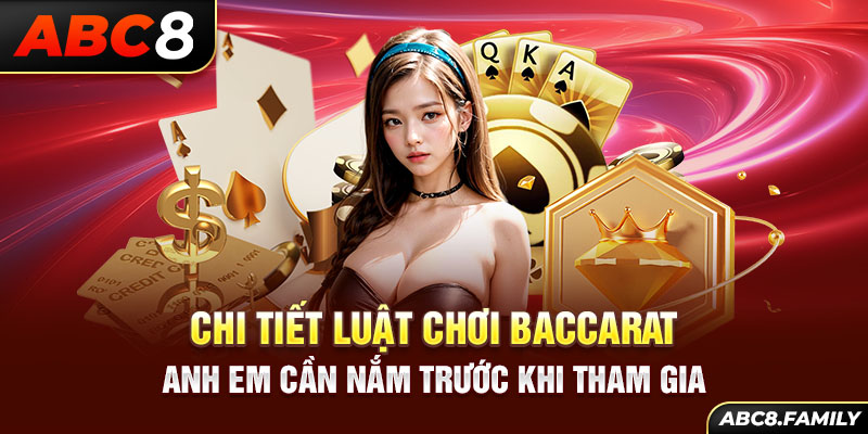 Chi tiết luật chơi baccarat anh em cần nắm trước khi tham gia