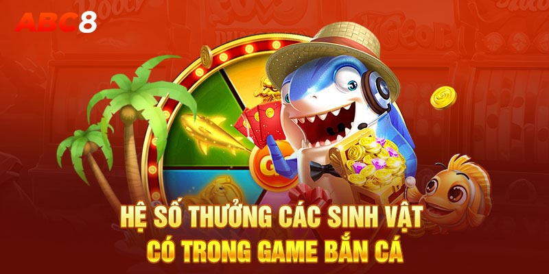 Hệ số thưởng các sinh vật có trong game bắn cá