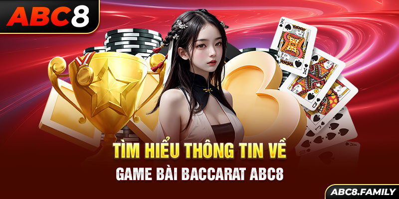 Tìm hiểu thông tin về game bài baccarat ABC8