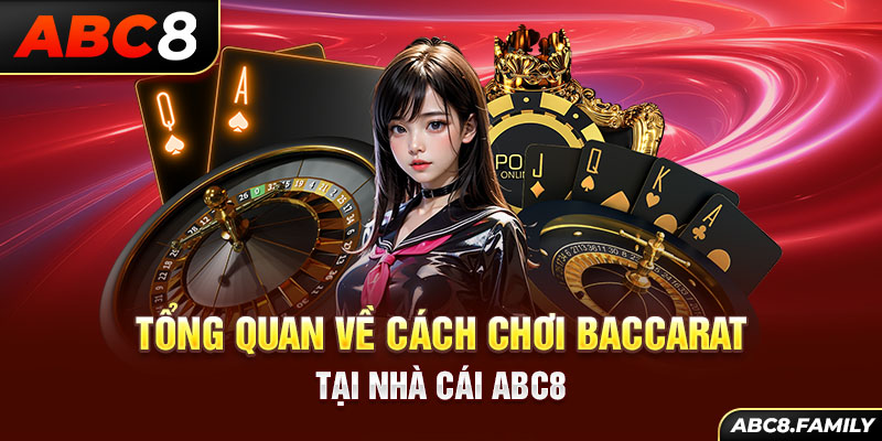 Tổng quan về cách chơi Baccarat tại nhà cái ABC8